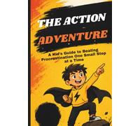 The Action Adventure - A Kid’s Guide to Beating Procrastination One Small Step at a Time (Action Power Kids Series)