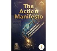 The Action Manifesto: From Awareness to Organized Freedom-A Manual for Independent Media