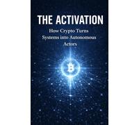 THE ACTIVATION: How Crypto Turns Systems into Autonomous Actors