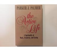 The Active Life: A Spirituality of Work, Creativity, and Caring