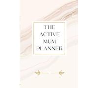 The Active Mum: A Cute Monthly Weekly Planner, Organiser For Busy Mums