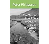 The 'Active Principle' in Gestalt Therapy and Other Essays