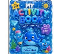 The Activity Book for Kids Ages 6-7: 55+ Fun Puzzles, Mazes, Math, Grammar & Creative Activities | Brain-Boosting Challenges | Perfect for Learning, Travel & Screen-Free Fun