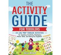 The Activity Guide for Toddlers: 171 Low Prep Toddler Activities for Sparking Creativity, Developing Motor Skills, and Having Fun Together (Toddler Skill-Building)