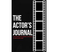 The Actor’s Journal: Blank Acting Journal for Auditions, Self-Tapes, and Career Growth: Stay Consistent. Stay Confident. Stay Booked.