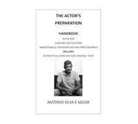 THE ACTOR’S PREPARATION: HANDBOOK - INITIATION, SUPPORT FOR TEACHERS, MAINTENANCE FOR AMATEURS AND PROFESSIONALS. INCLUDES 30 PRACTICAL EXERCISES AND ORIGINAL TEXTS