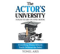 The Actor’s University “Four Years In One Book”: Everything Drama Schools Teach (Without the Debt)