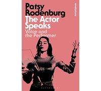 The Actor Speaks: Voice and the Performer (Bloomsbury Revelations)