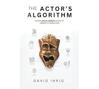 The Actor's Algorithm: Seven Brain-Based Steps to Embody Character