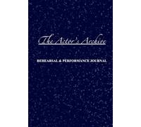 The Actor's Archive: Rehearsal & Performance Journal