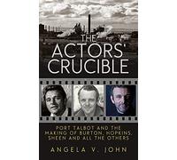 The Actor's Crucible: Port Talbot and the Making of Burton, Hopkins, Sheen and All the Others