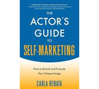 The Actor's Guide to Self-Marketing: How to Brand and Promote Your Unique Image