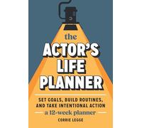 The Actor's Life Planner: Set Goals Build Routines and Take Intentional Action -- A 12-Week Planner