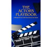 The Actors Playbook: a Blueprint to Craft Success as an Actor