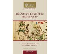 The Acts and Letters of the Marshal Family: Marshals of England and Earls of Pembroke, 1145-1248: 47 (Camden Fifth Series, Series Number 47)