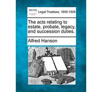 The acts relating to estate, probate, legacy, and succession duties.