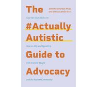 The #ActuallyAutistic Guide to Advocacy : Step-by-Step Advice on How to Ally and Speak Up with Autistic People and the Autism Community
