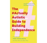 The #ActuallyAutistic Guide to Building Independence: A Handbook for Teens, Young Adults, and Those Who Care About Them