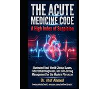 THE ACUTE MEDICINE CODE: A High Index of Suspicion: Illustrated Real-World Clinical Cases, Differential Diagnoses, and Life-Saving Management for the Modern Physician (The Surgery and Medicine Code)