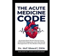 THE ACUTE MEDICINE CODE: A High Index of Suspicion: Illustrated Real-World Clinical Cases, Differential Diagnoses, and Life-Saving Management for the Modern Physician (The Surgery and Medicine Code)