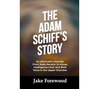 THE ADAM SCHIFF’S STORY: An Advocate's Journey From State Senator to House Intelligence Chair And Bold Voice in the Upper Chamber (Leaders and Icons Story)