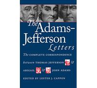 The Adams-Jefferson Letters: The Complete Correspondence Between Thomas Jefferson and Abigail and John Adams (Published by the Omohundro Institute of ... and the University of North Carolina Press)