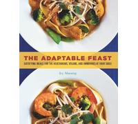 The Adaptable Feast: Satisfying Meals for the Vegetarians, Vegans, and Omnivores at Your Table