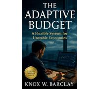 The Adaptive Budget: A Flexible System for Unstable Economies: How to Stay Financially Steady When Prices, Income, and Opportunity Keep Changing
