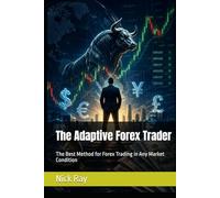The Adaptive Forex Trader: The Best Method for Forex Trading in Any Market Condition (The Complete Trader's Mastery Series: From Beginner to Pro in Forex, Options, Futures, and Stocks)