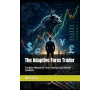 The Adaptive Forex Trader: The Best Method for Forex Trading in Any Market Condition (The Complete Trader's Mastery Series: From Beginner to Pro in Forex, Options, Futures, and Stocks)