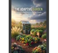THE ADAPTIVE GARDEN Cultivating Resilience In A Shifting Climate