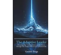 The Adaptive Leader: Mastering EQ, Transformation, and Resilience through The Triadic Protocol and 21 Frameworks.