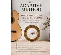 The Adaptive Method, Volume 1: Guajira: From Foundation to Advanced for Classical and Flamenco Guitarists