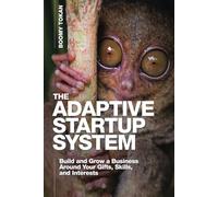 The Adaptive Startup System: Build And Grow A Business Around Your Gifts, Skills, And Interests