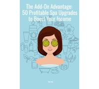 The Add-On Advantage: 50 Profitable Spa Upgrades to Boost Your Income (Massage Business Blueprint Series)