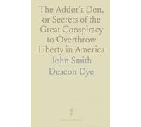 The Adder's Den, or Secrets of the Great Conspiracy to Overthrow Liberty in America