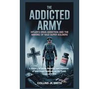 The Addicted Army: Hitler’s Drug Addiction and the Making of Nazi Super Soldiers