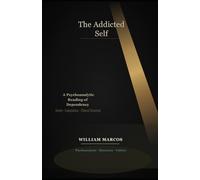 The Addicted Self: A Psychoanalytic Reading of Dependency: Addiction, Desire, Culture and Clinical Practice - A Psychoanalytic Approach to Dependency: 5 (Psychoanalysis Through Time)