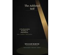The Addicted Self: A Psychoanalytic Reading of Dependency: Addiction, Desire, Culture and Clinical Practice - A Psychoanalytic Approach to Dependency (Psychoanalysis Through Time)