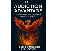 The Addiction Advantage: A Guide to Providing Comfort and Assurance in Recovery (The Transformation Trilogy: Master Your Life, Achieve Your Potential)
