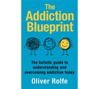 The Addiction Blueprint : The holistic guide to understanding and overcoming addiction today