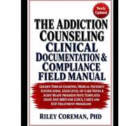 THE ADDICTION COUNSELING CLINICAL DOCUMENTATION & COMPLIANCE FIELD MANUAL: Golden-Thread Charting, Medical-Necessity Justification, ASAM Level-of-Care ... for LCDCs, CADCs, and SUD Treatment Programs