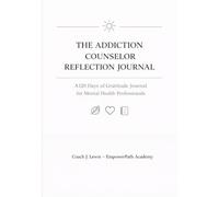 The Addiction Counselor Reflection Journal: 120 Days of Gratitude and Professional Reflection