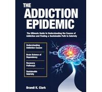 THE ADDICTION EPIDEMIC: The Ultimate Guide to Understanding the Causes of Addiction and Finding a Sustainable Path to Sobriety