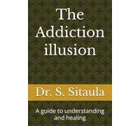 The Addiction illusion: A guide to understanding and healing (The Quiet Fire: Silent inflammation in modern world)