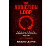 THE ADDICTION LOOP: The Prison: The Truth About the Demon You Don’t Have and How to Close the Shame Tab for Good