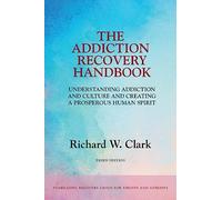 The Addiction Recovery Handbook: Understanding Addiction and Culture and Creating a Prosperous Human Spirit