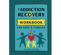 The Addiction Recovery Workbook for Kids and Families: Activities & Information about Addiction, Family Connection, & Kid-Sized Self-Care