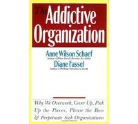 The Addictive Organization: Why We Overwork, Cover up, Pick up the Pieces, Please the Boss, and Perpetuate Sick Organizations by Wilson Schaef, Anne, Fassel, Diane (December 10, 1990) Paperback