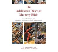 The Addison's Disease Mastery Bible: Your Blueprint For Complete Addison's Disease Management